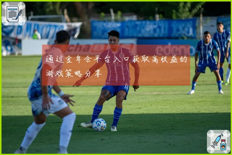 通过金年会平台入口获取高收益的游戏策略分享